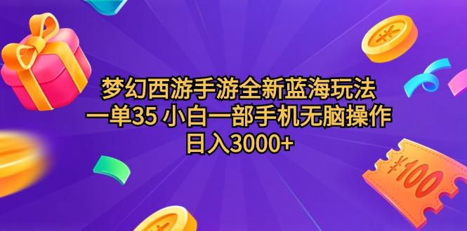 (9612期)梦幻西游手游全新蓝海玩法 一单35 小白一部手机无脑操作 日入3000+轻轻…-E网资源
