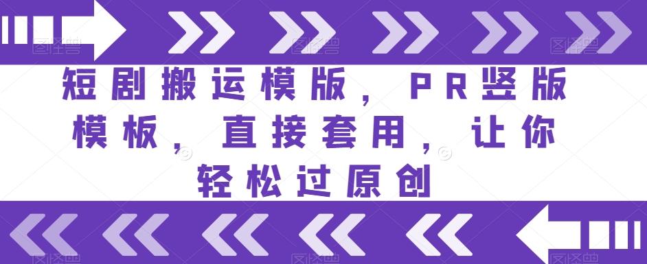 短剧搬运模版，PR竖版模板，直接套用，让你轻松过原创-E网资源