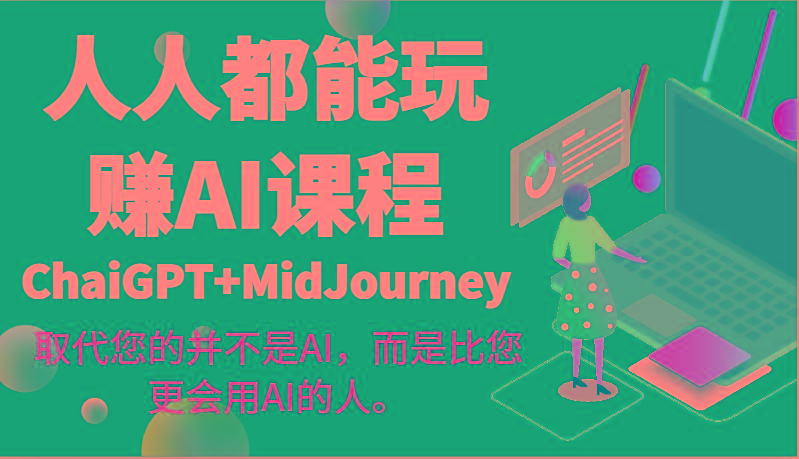 人人都能玩赚AI课程(ChaiGPT+MidJourney)取代您的并不是AI，而是比您更会用AI的人。-E网资源