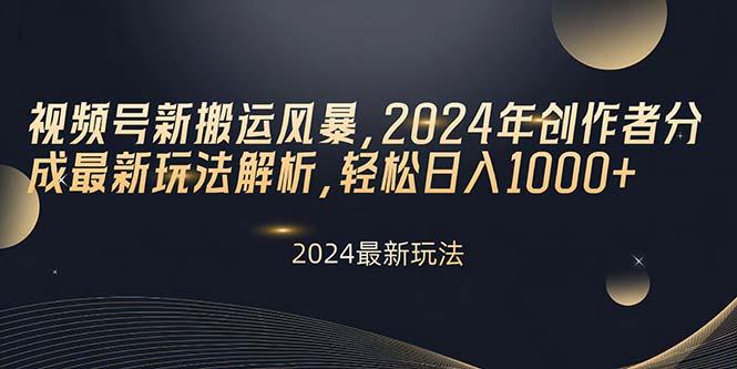视频号新搬运风暴，2024年创作者分成最新玩法解析，轻松日入1000+-E网资源