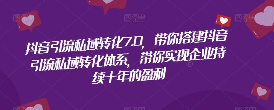 抖音引流私域转化7.0，带你搭建抖音引流私域转化体系，带你实现企业持续十年的盈利-E网资源