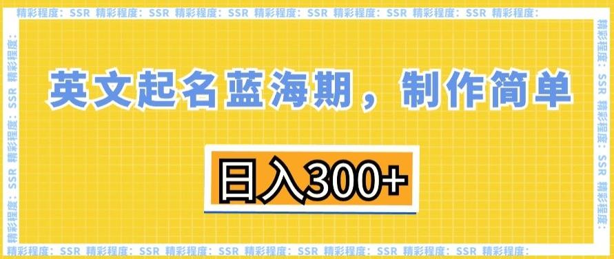 英文起名蓝海期，制作简单，日入300+【揭秘】-E网资源