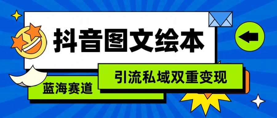 抖音图文绘本，蓝海赛道，引流私域双重变现-E网资源
