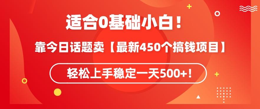 靠今日话题玩法卖【最新450个搞钱玩法合集】，轻松上手稳定一天500+【揭秘】-E网资源