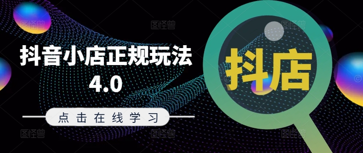 抖音小店正规玩法4.0(更新8月)，帮助你更好地理解和应对电商抖店的运营-E网资源
