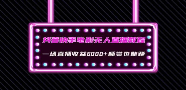 抖音快手电影无人直播教程：一场直播收益6000+睡觉也能赚(教程+软件)【揭秘】-E网资源