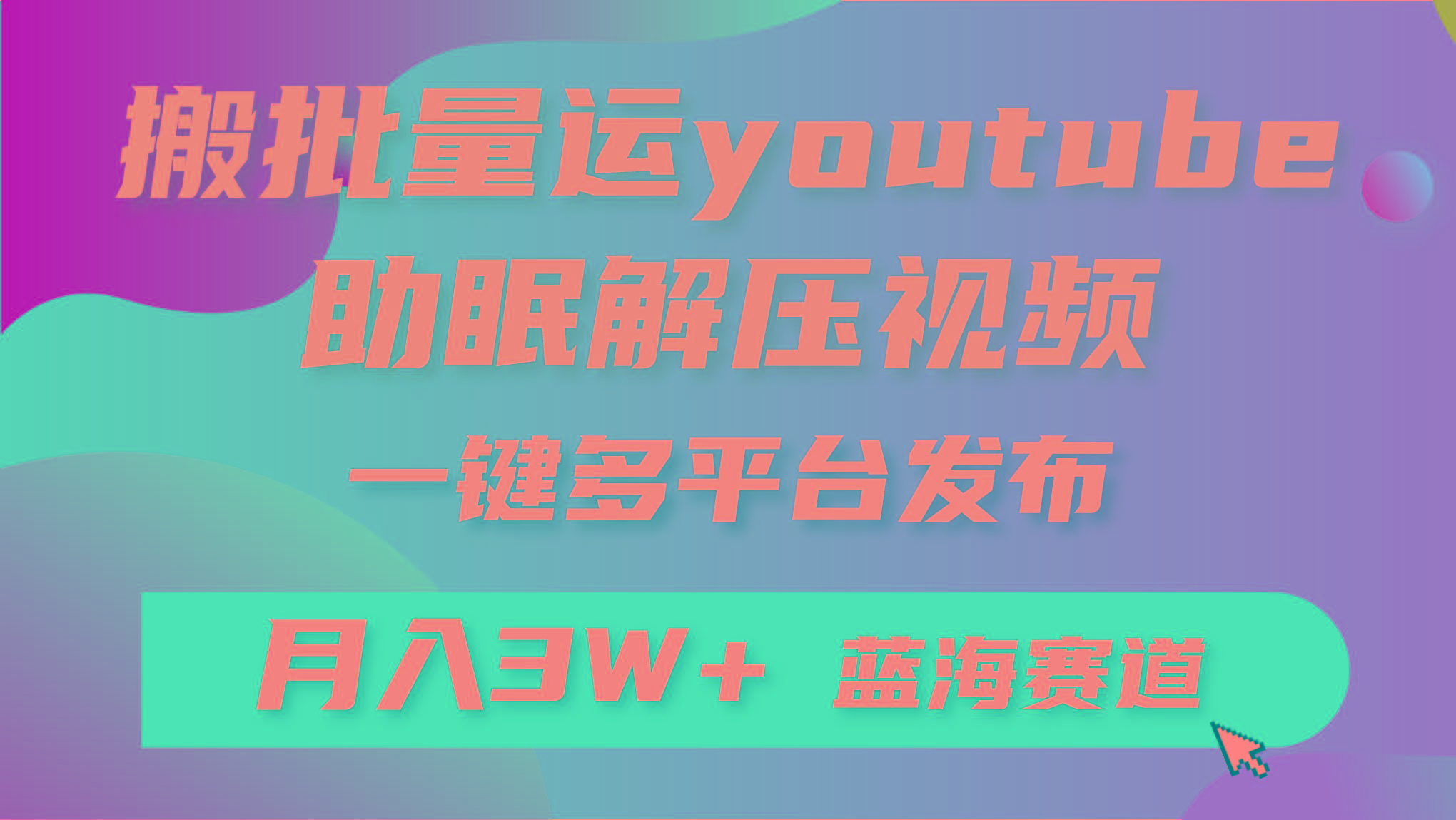 (9727期)批量搬运YouTube解压助眠视频 一键多平台发布 月入2W+-E网资源