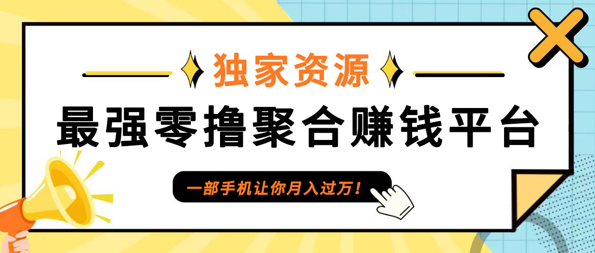 【首码】最强0撸聚合赚钱平台(独家资源),单日单机100+，代理对接，扶持置顶-E网资源