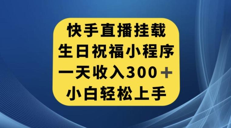 快手挂载生日祝福小程序，一天收入300+，小白轻松上手【揭秘】-E网资源