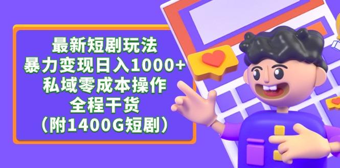 (9420期)最新短剧玩法，暴力变现日入1000+私域零成本操作，全程干货(附1400G短剧)-E网资源