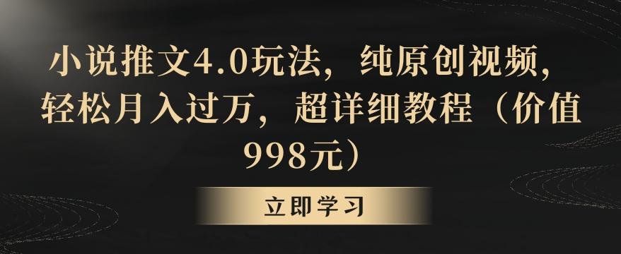 小说推文4.0玩法，纯原创视频，轻松月入过万，超详细教程(价值998元)【揭秘】-E网资源