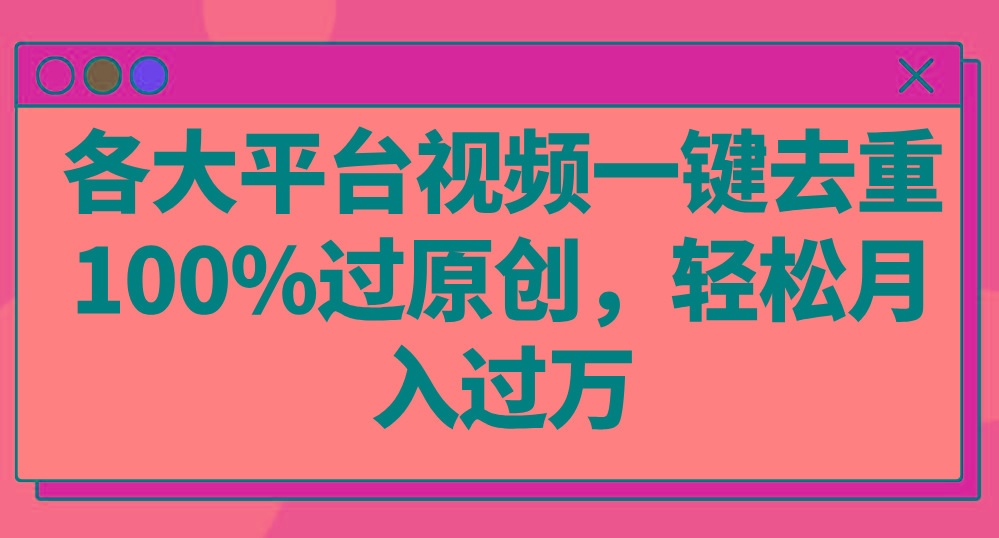 各大平台视频一键去重，100%过原创，轻松月入过万！-E网资源