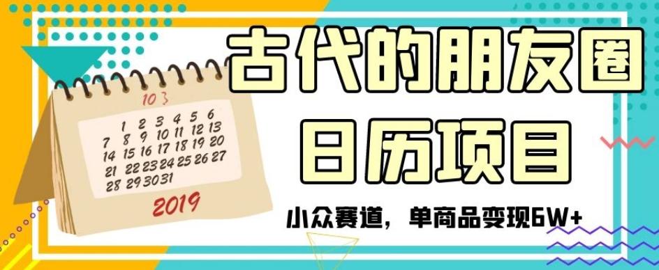 古代的朋友圈日历项目，小众赛道，单商品变现6W+【揭秘】-E网资源