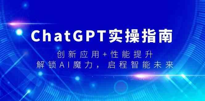 ChatGPT实操指南，创新应用+性能提升，解锁AI魔力，启程智能未来-E网资源
