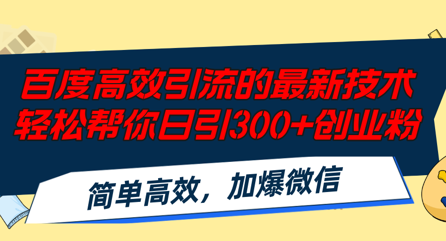 百度高效引流的最新技术,轻松帮你日引300+创业粉,简单高效，加爆微信-E网资源