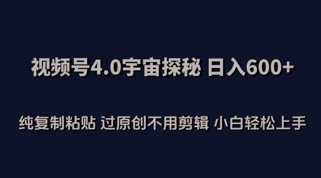 视频号4.0宇宙探秘，日入600多纯复制粘贴过原创不用剪辑小白轻松操作【揭秘】-E网资源