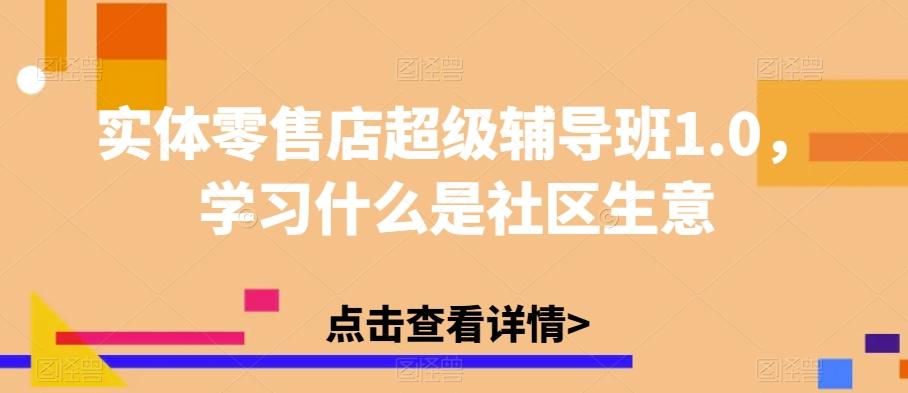 实体零售店超级辅导班1.0，学习什么是社区生意-E网资源
