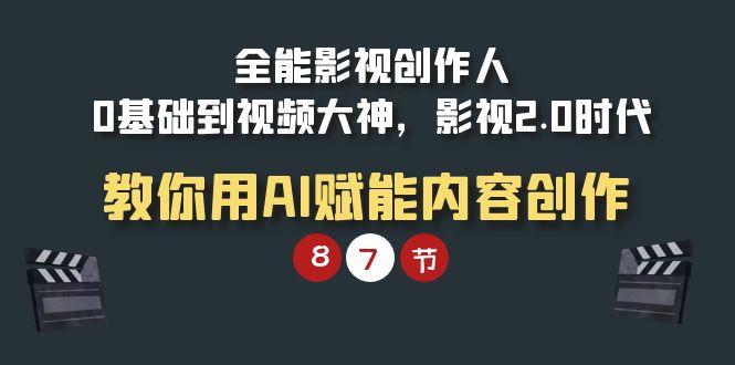 (9543期)全能-影视 创作人，0基础到视频大神，影视2.0时代，教你用AI赋能内容创作-E网资源