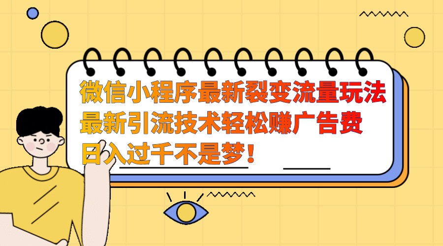 微信小程序最新裂变流量玩法，时间自由收益高轻松赚广告费，日入过千不是梦！-E网资源