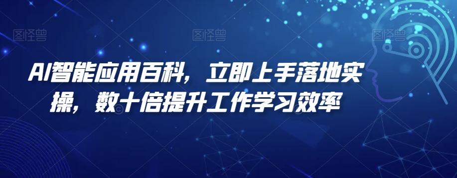 AI智能应用百科，​立即上手落地实操，数十倍提升工作学习效率-E网资源