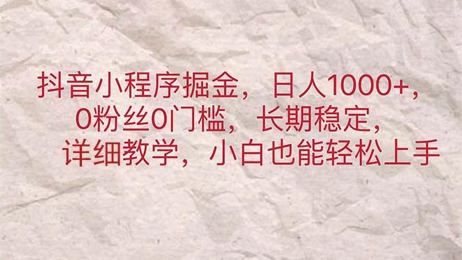 抖音小程序掘金，日人1000+，0粉丝0门槛，长期稳定，小白也能轻松上手-E网资源