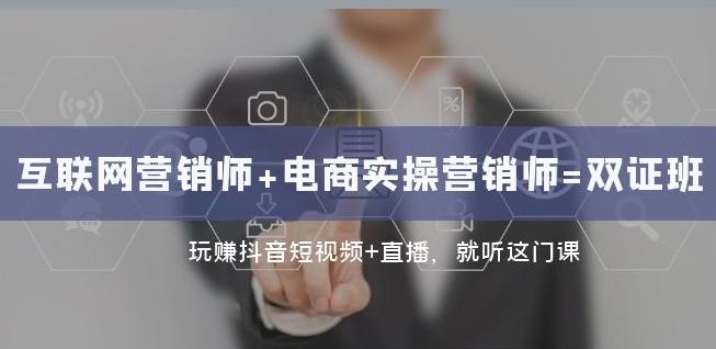 互联网·营销师+电商实操营销师=双证班：玩赚抖音短视频+直播就听这门课-E网资源