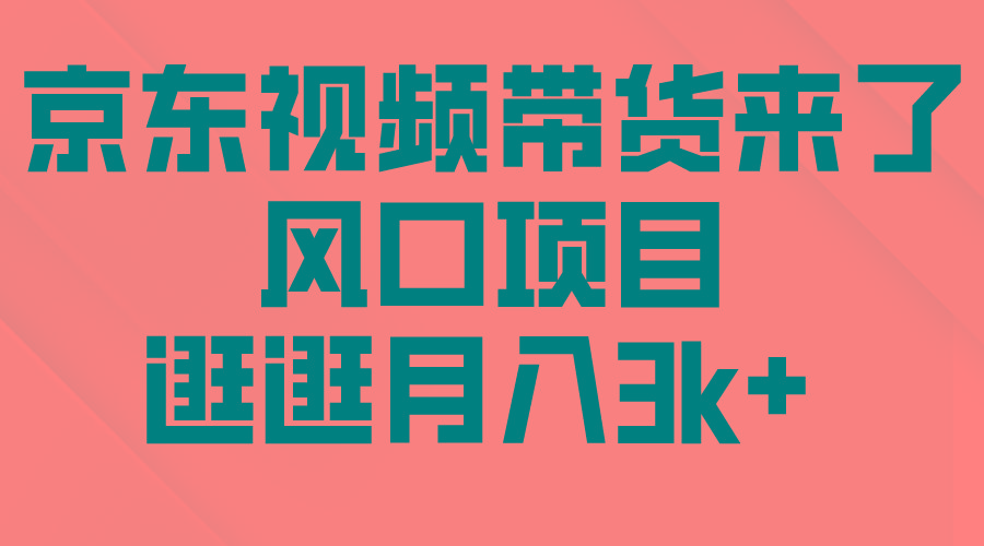 (10025期)京东短视频带货来了，风口项目，逛逛月入3k+-E网资源