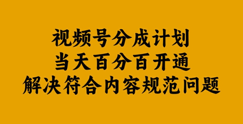 视频号分成计划当天百分百开通解决符合内容规范问题【揭秘】-E网资源