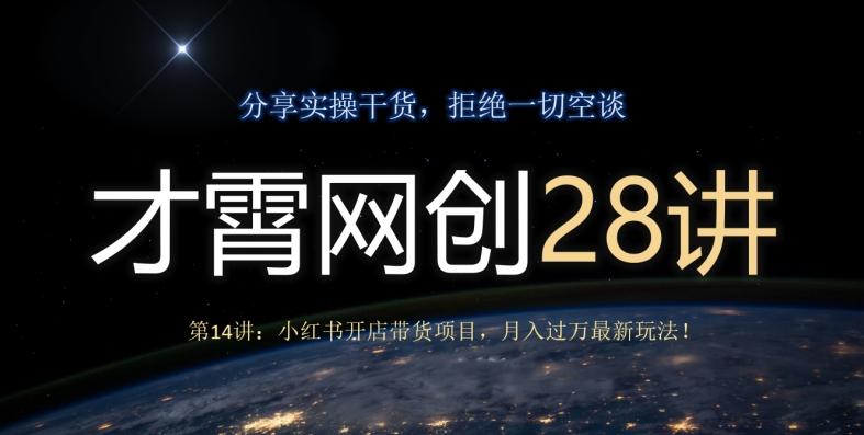 才霄网创28讲第14讲：小红书开店带货项目，月入过万最新玩法！-E网资源