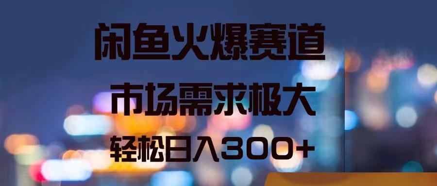 闲鱼火爆赛道，市场需求极大，轻松日入300+-E网资源