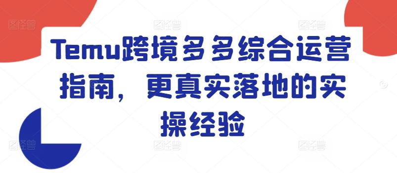 Temu跨境多多综合运营指南，更真实落地的实操经验-E网资源