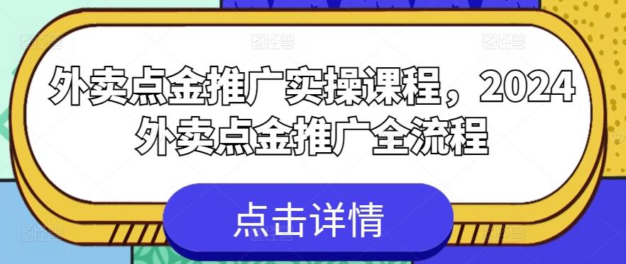 外卖点金推广实操课程，2024外卖点金推广全流程-E网资源