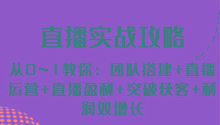 直播实战攻略 从0~1教你：团队搭建+直播运营+直播盈利+突破获客+利润双增长-E网资源