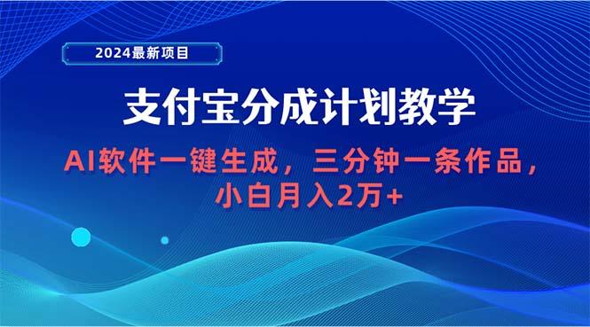 (9880期)2024最新项目，支付宝分成计划 AI软件一键生成，三分钟一条作品，小白月…-E网资源