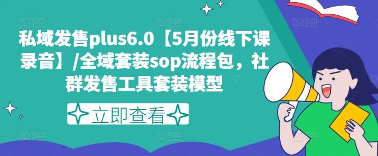 私域发售plus6.0【5月份线下课录音】/全域套装sop流程包，社群发售工具套装模型-E网资源