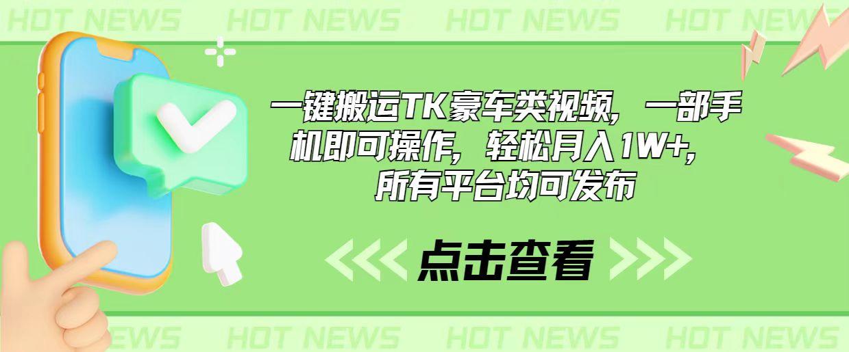 一键搬运TK豪车类视频，一部手机即可操作，轻松月入1W+，所有平台均可发布-E网资源