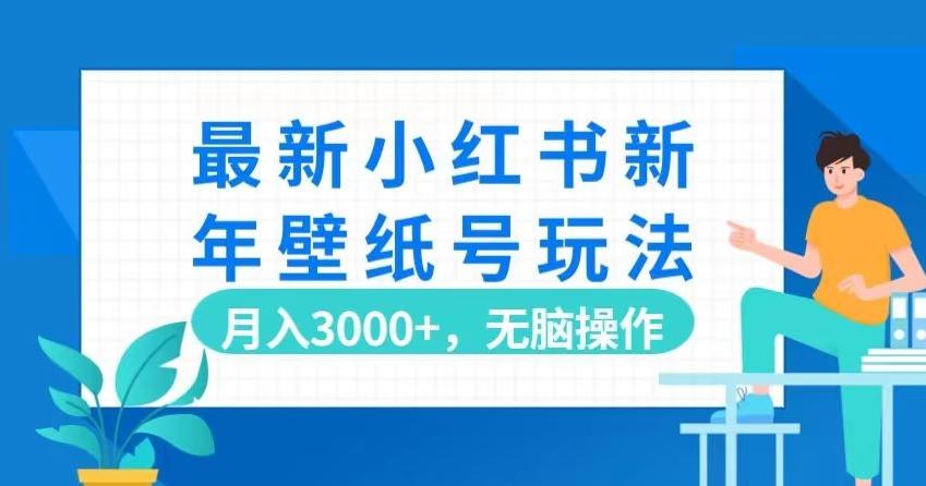 最新小红书新年壁纸号玩法，月入3000+，无脑操作-E网资源