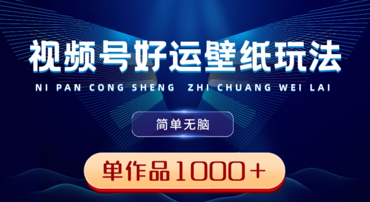 视频号好运壁纸玩法，简单无脑，发一个爆一个，单作品收益1000＋-E网资源