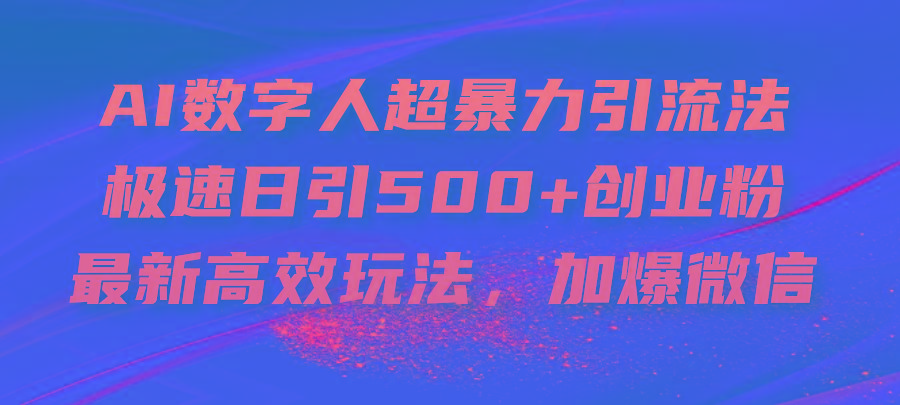 AI数字人超暴力引流法，极速日引500+创业粉，最新高效玩法，加爆微信-E网资源