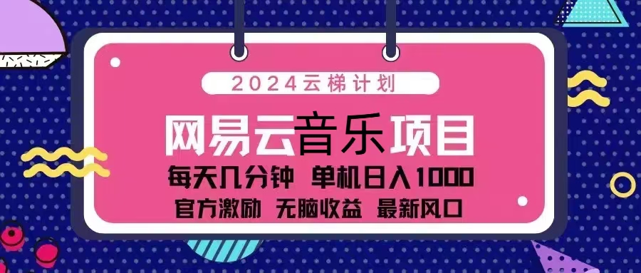 2024云梯计划 网易云音乐项目：每天几分钟 单机日入1000 官方激励 无脑…-E网资源