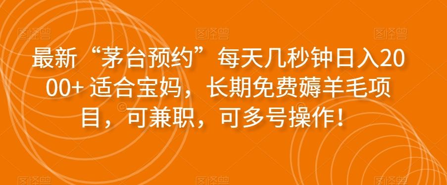 最新“茅台预约”每天几秒钟日入2000+适合宝妈，长期免费薅羊毛项目，可兼职，可多号操作！-E网资源