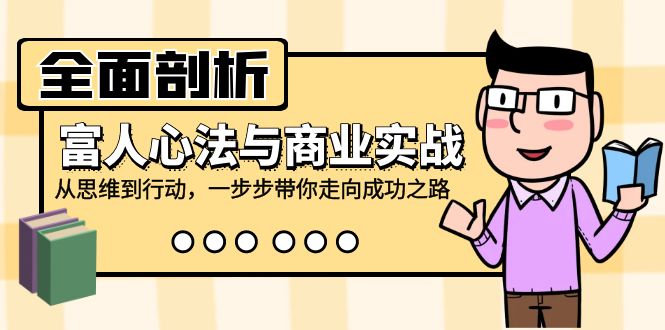 全面剖析富人心法与商业实战，从思维到行动，一步步带你走向成功之路-E网资源