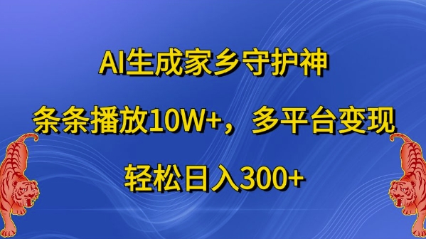 AI生成家乡守护神，条条播放10W+，多平台变现，轻松日入300+【揭秘】-E网资源