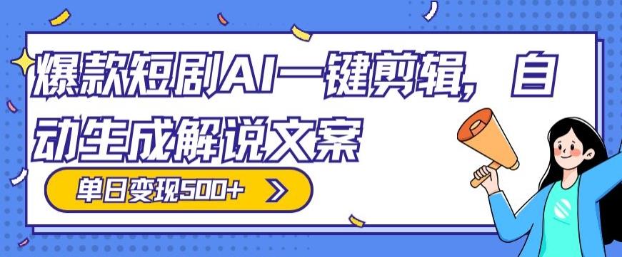 爆款短剧，AI一键剪辑，自动生成解说文案，条条过原创，日入500+（+附授权渠道+AI剪辑软件+短剧资源）-E网资源