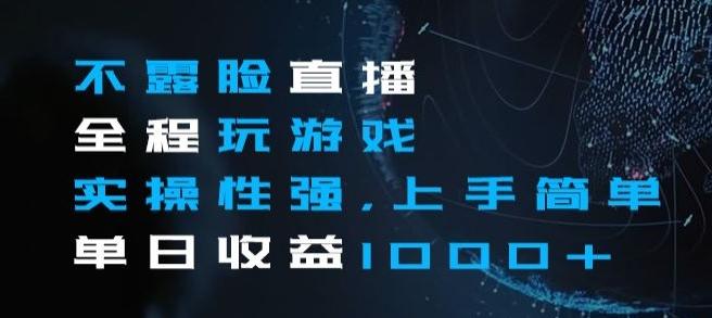 不露脸直播全程玩游戏，实操性强，上手简单，单日收益1000+【揭秘】-E网资源