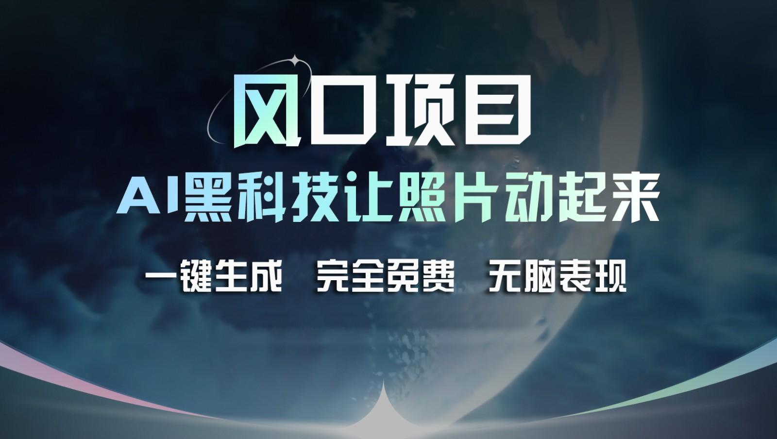 风口项目，AI 黑科技让老照片复活！一键生成完全免费！接单接到手抽筋，无脑变现-E网资源