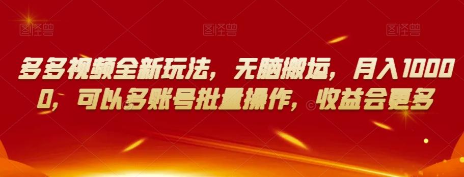 多多视频全新玩法，无脑搬运，月入10000，可以多账号批量操作，收益会更多【揭秘】-E网资源