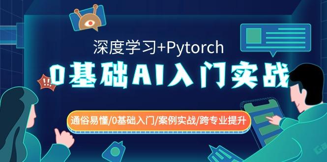 0基础 AI入门实战(深度学习+Pytorch) 通俗易懂/0基础入门/案例实战/跨专…-E网资源