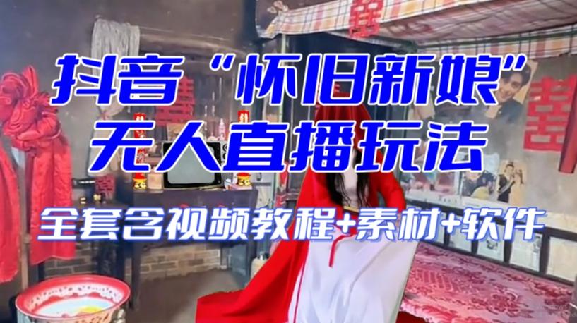 抖音最新最火【怀旧新娘】无人直播整蛊互动玩法（含全套开播教程+软件+视频素材+音效）-E网资源