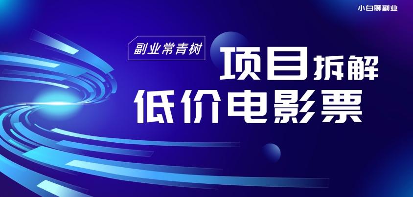 低价电影票项目拆解，便宜电影票出票，电影票优惠，电影票副业从0-1～-E网资源
